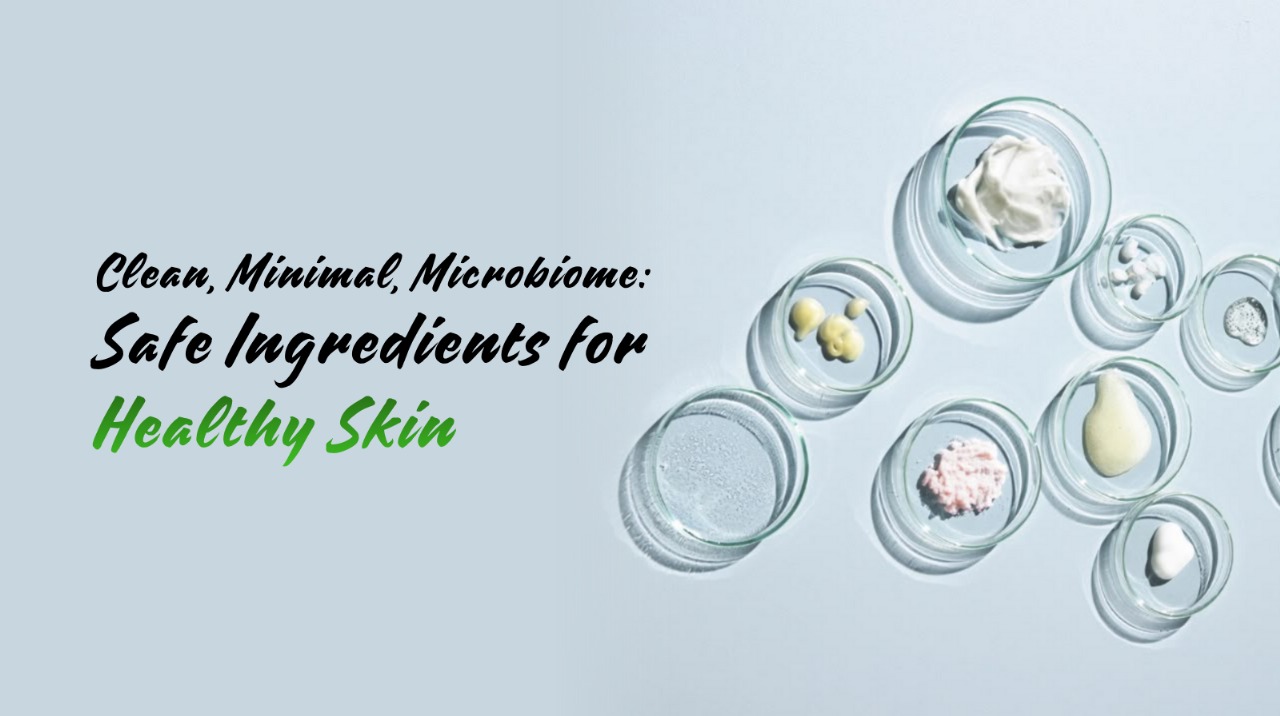 Clean, Minimal, Microbiome-Safe Ingredients for Healthy Skin
