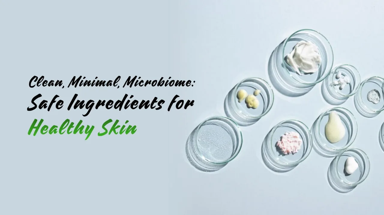 Clean, Minimal, Microbiome-Safe Ingredients for Healthy Skin